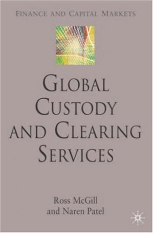 Global Custody and Clearing Services (Finance and Capital Markets) Ross McGill, Naren Patel