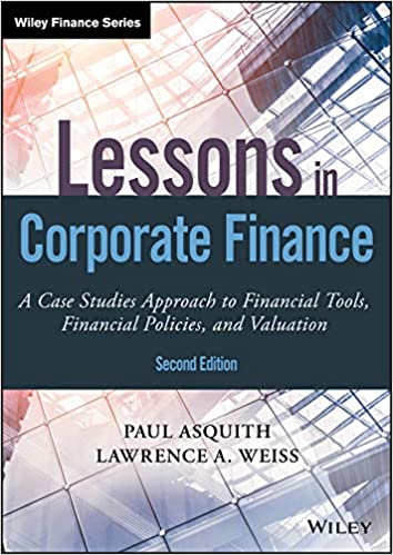 Lessons in Corporate Finance: A Case Studies Approach to Financial Tools, Financial Policies, and Valuation - Paul Asquith & Lawrence A. Weiss