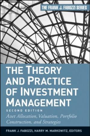 The Theory and Practice of Investment Management: Asset Allocation, Valuation, Portfolio Construction, and Strategies - Frank J. Fabozzi 