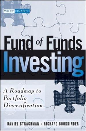 Fund of Funds Investing: A Roadmap to Portfolio Diversification - Daniel A. Strachman, Richard S. Bookbinder